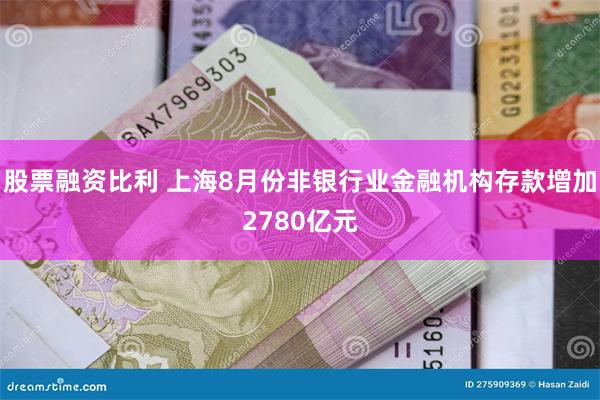 股票融资比利 上海8月份非银行业金融机构存款增加2780亿元